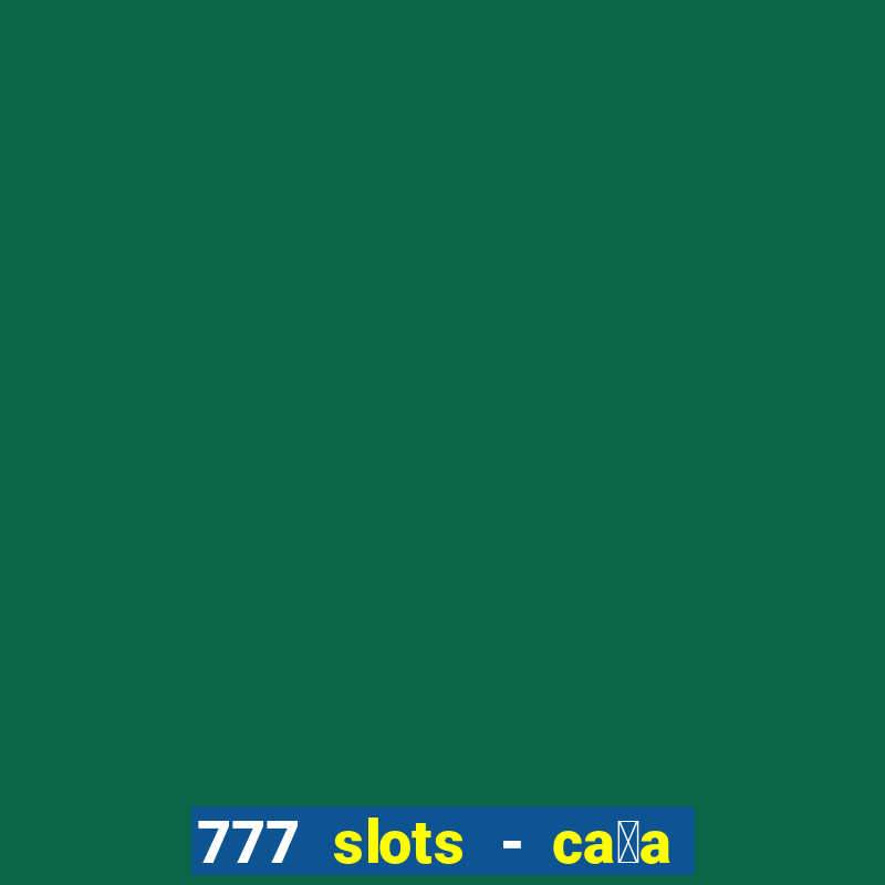 777 slots - ca莽a n铆quel gr谩tis