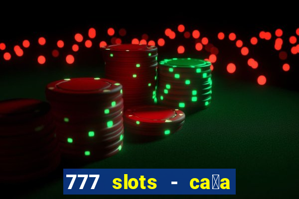 777 slots - ca莽a n铆quel gr谩tis