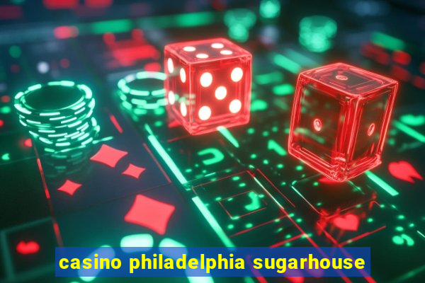 casino philadelphia sugarhouse