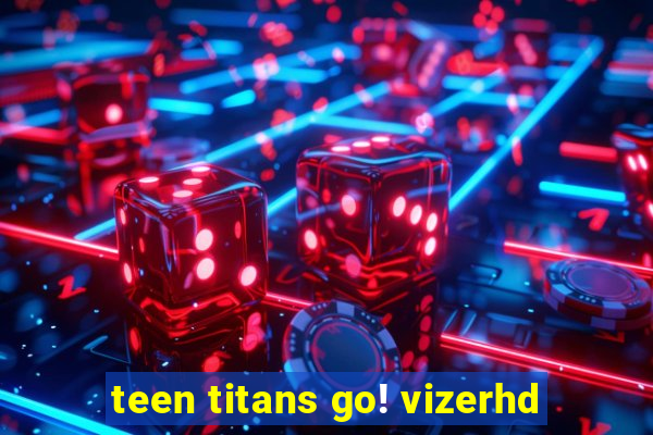 teen titans go! vizerhd