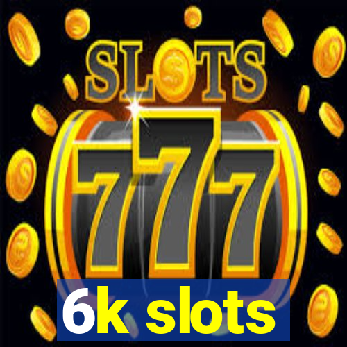 6k slots