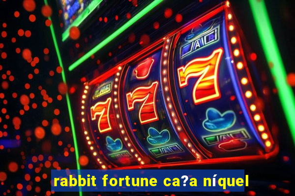 rabbit fortune ca?a níquel