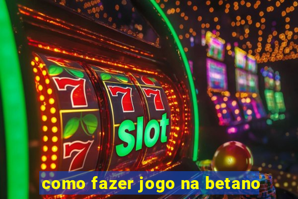 como fazer jogo na betano