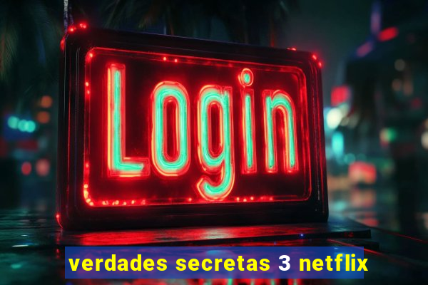 verdades secretas 3 netflix