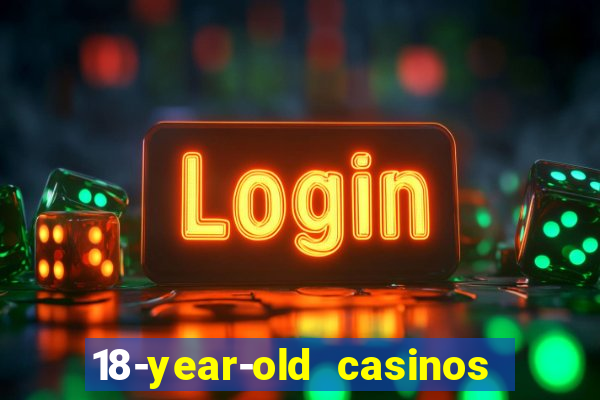 18-year-old casinos near me