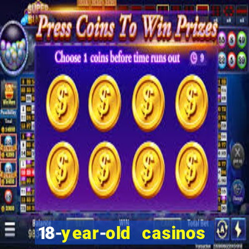 18-year-old casinos near me