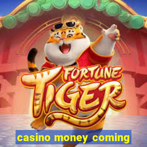 casino money coming