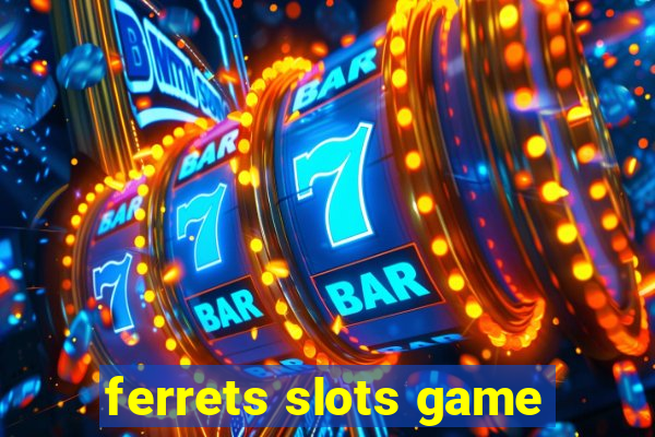 ferrets slots game