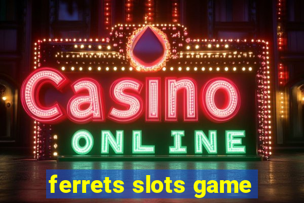 ferrets slots game