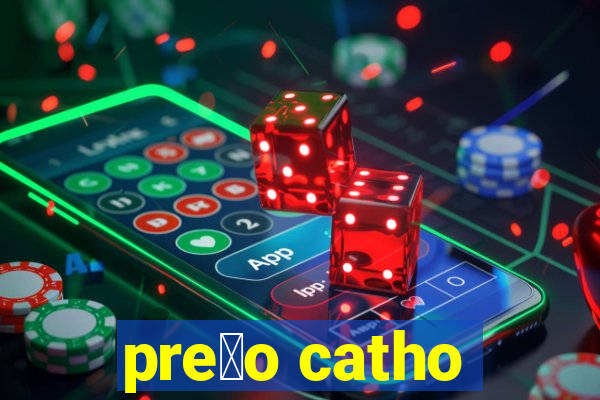 pre莽o catho