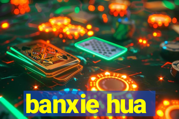 banxie hua