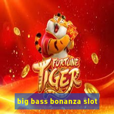 big bass bonanza slot