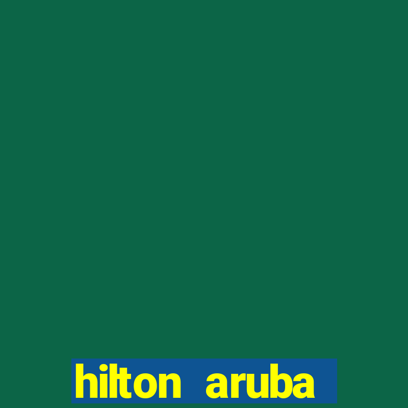 hilton aruba caribbean resort casino