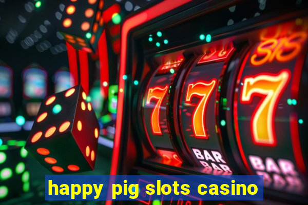 happy pig slots casino