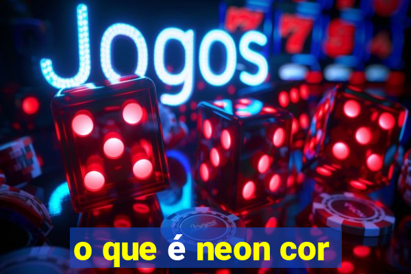 o que é neon cor