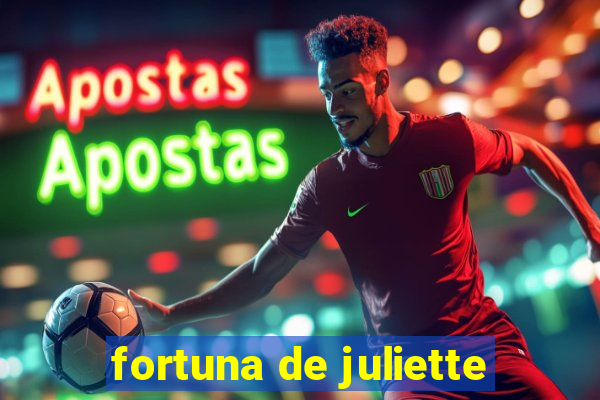 fortuna de juliette