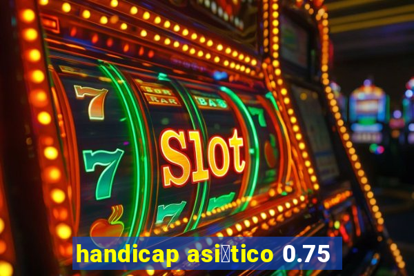 handicap asi谩tico 0.75