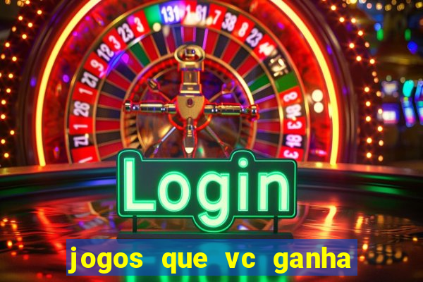 jogos que vc ganha dinheiro de verdade