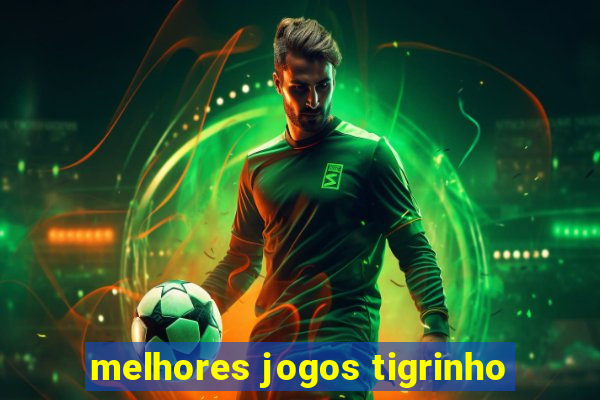 melhores jogos tigrinho