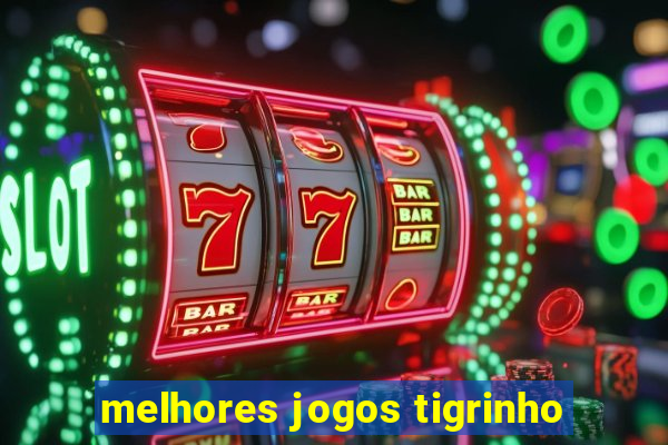 melhores jogos tigrinho