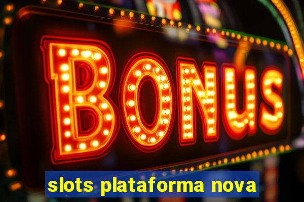 slots plataforma nova