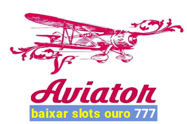 baixar slots ouro 777