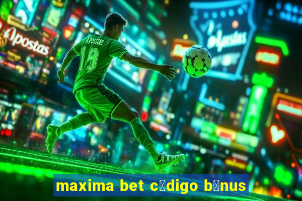 maxima bet c贸digo b么nus