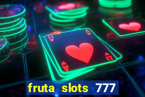 fruta slots 777 mega jackpot paga mesmo