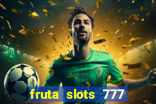 fruta slots 777 mega jackpot paga mesmo