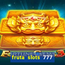 fruta slots 777 mega jackpot paga mesmo