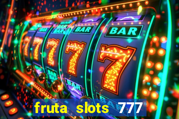 fruta slots 777 mega jackpot paga mesmo