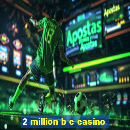 2 million b c casino