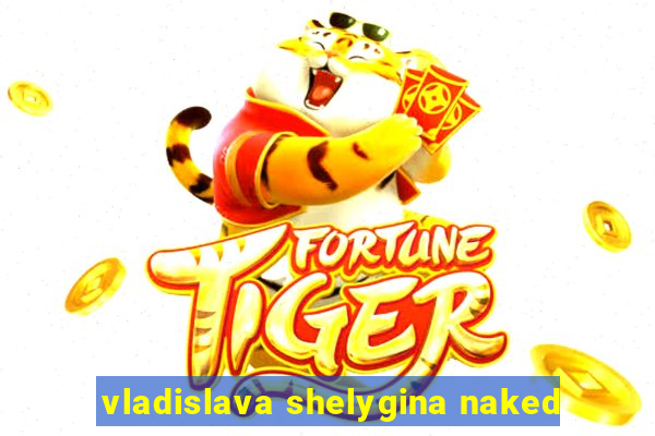 vladislava shelygina naked