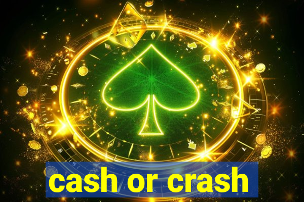 cash or crash