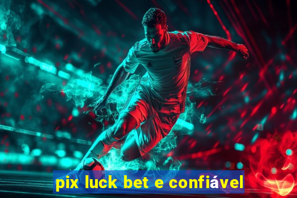 pix luck bet e confiável