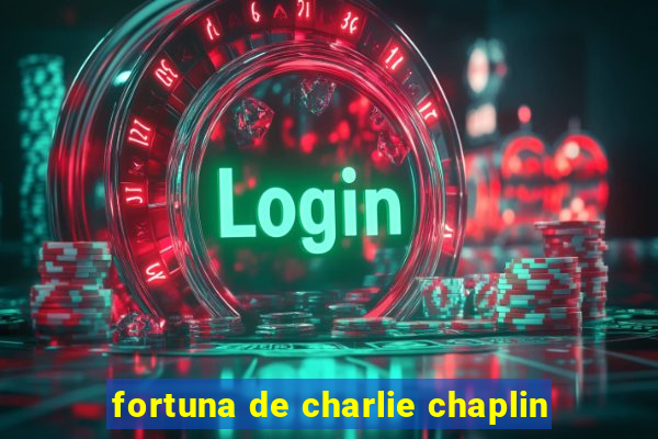 fortuna de charlie chaplin