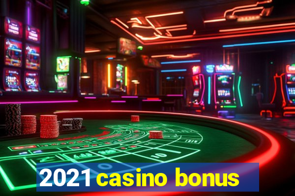 2021 casino bonus