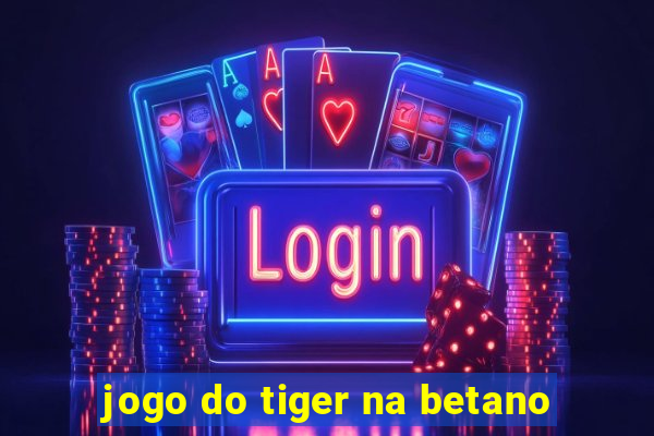 jogo do tiger na betano