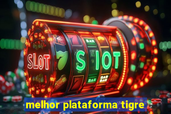 melhor plataforma tigre