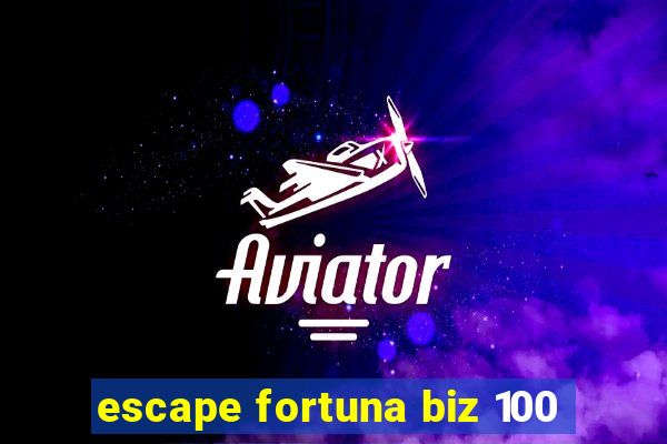 escape fortuna biz 100