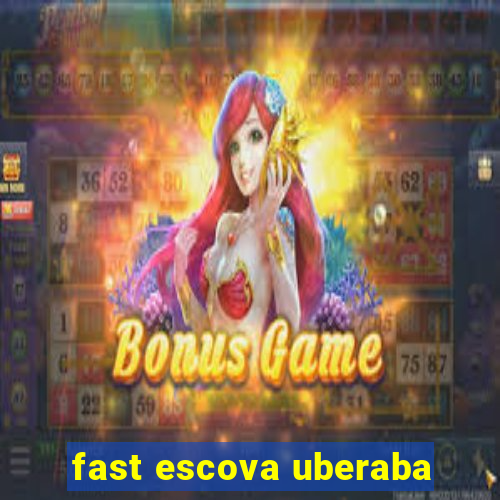 fast escova uberaba