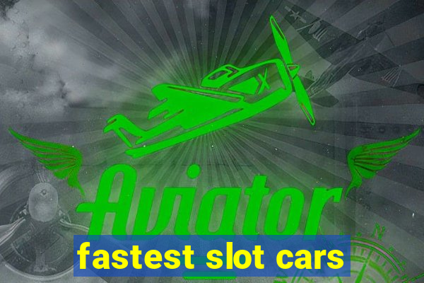 fastest slot cars