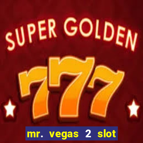 mr. vegas 2 slot free play