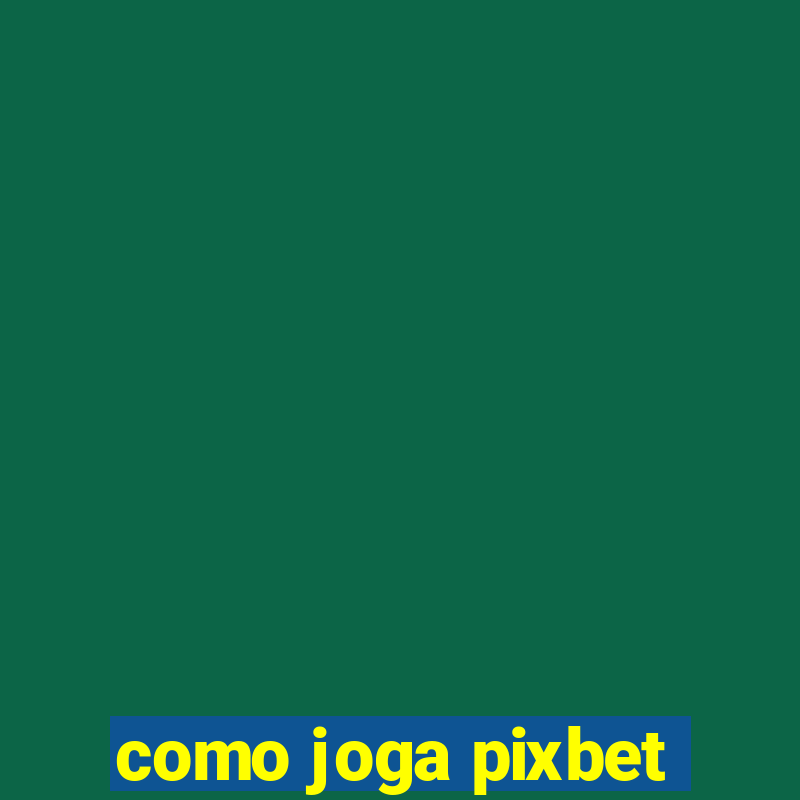 como joga pixbet