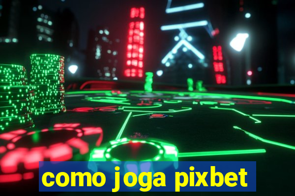 como joga pixbet