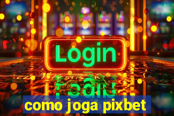 como joga pixbet