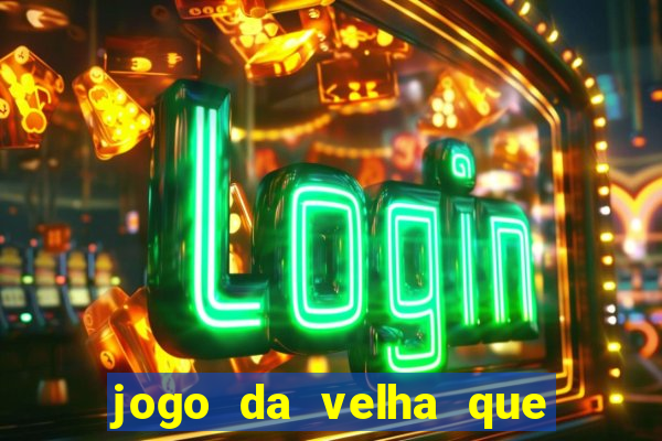 jogo da velha que da dinheiro