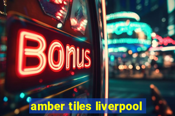 amber tiles liverpool