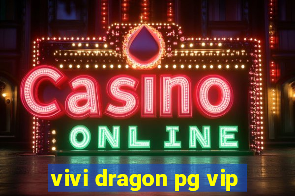 vivi dragon pg vip