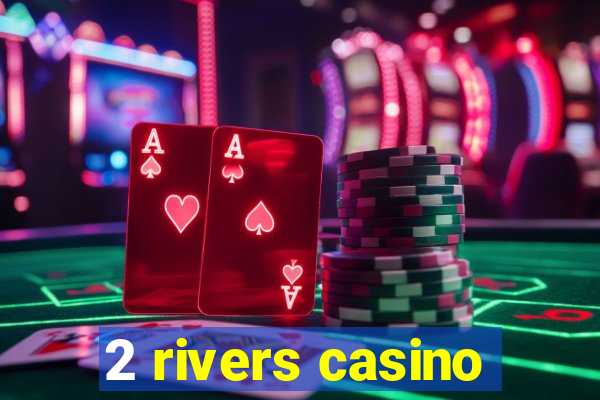 2 rivers casino